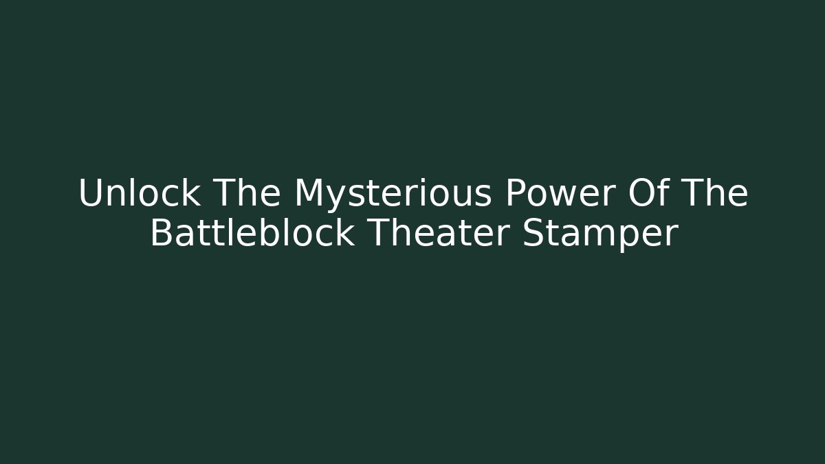 Unlock The Mysterious Power Of The Battleblock Theater Stamper