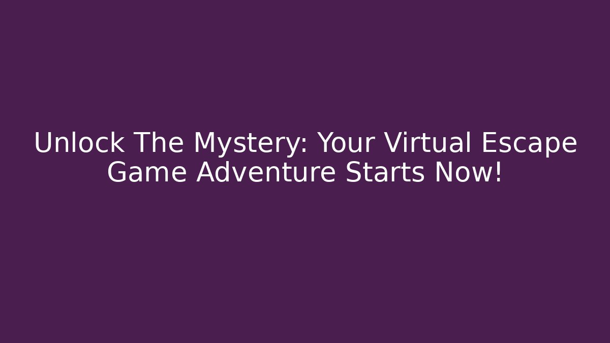 Unlock The Mystery: Your Virtual Escape Game Adventure Starts Now!