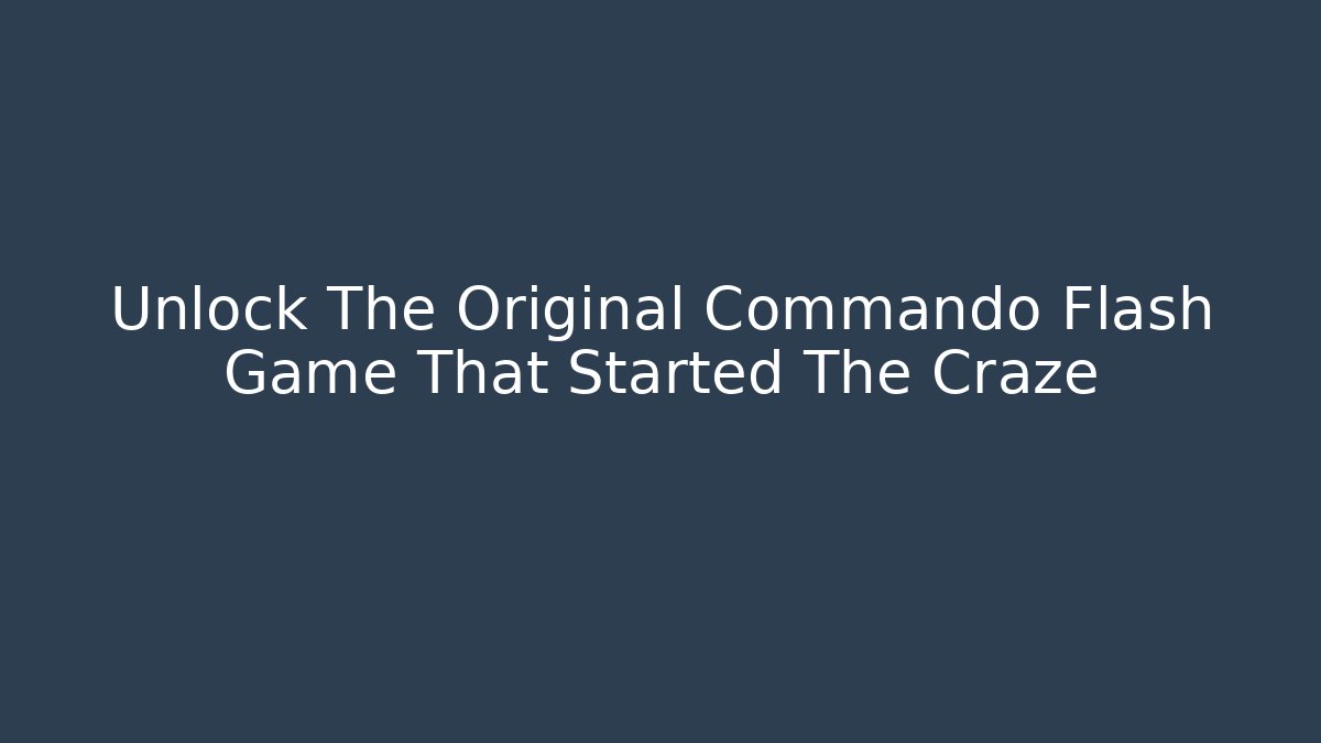 Unlock The Original Commando Flash Game That Started The Craze - NADclinic
