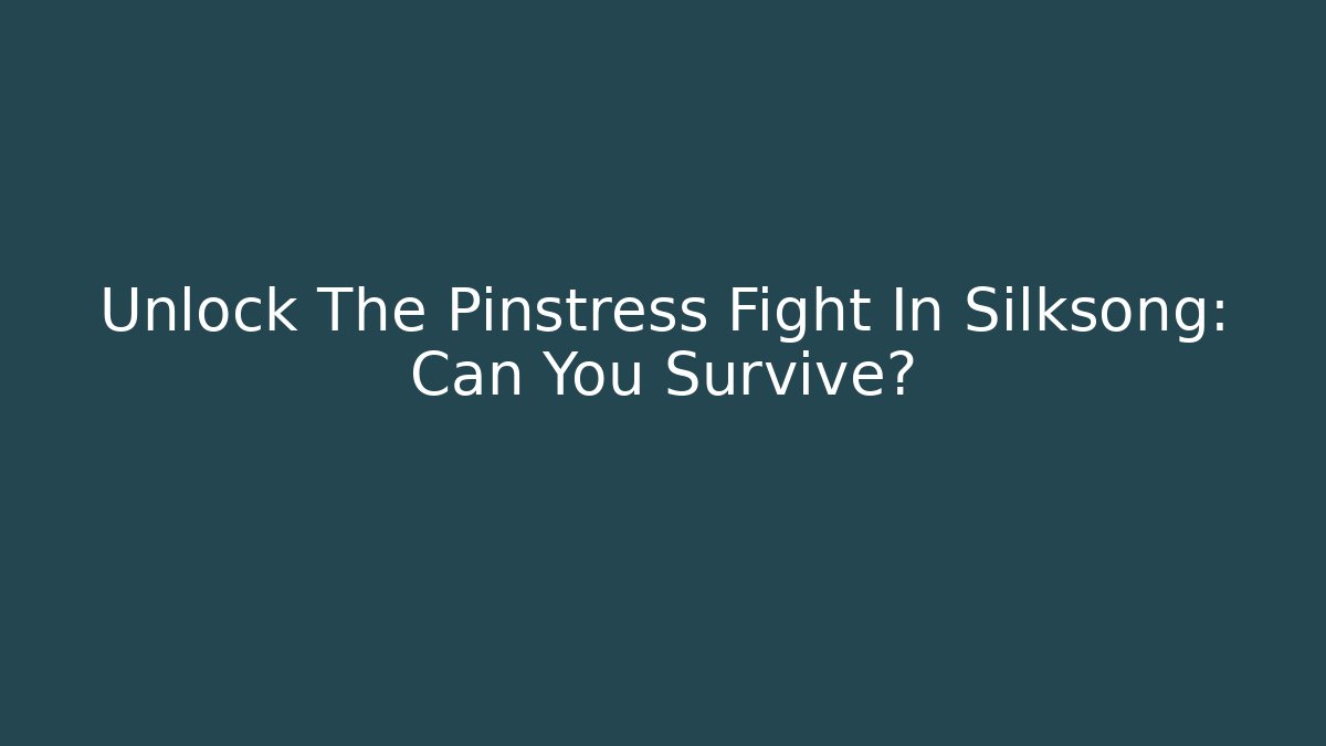 Unlock The Pinstress Fight In Silksong: Can You Survive?