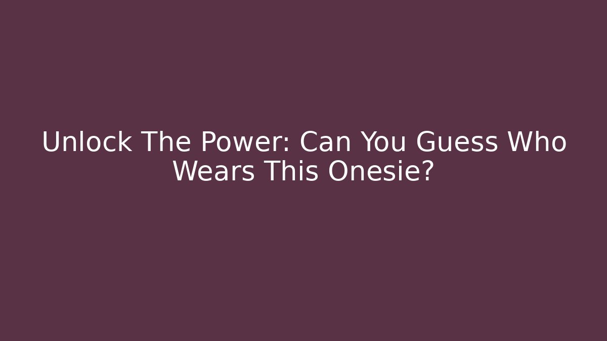 Unlock The Power: Can You Guess Who Wears This Onesie?