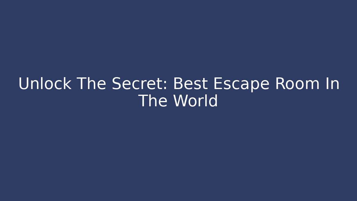 Unlock The Secret: Best Escape Room In The World - NADclinic