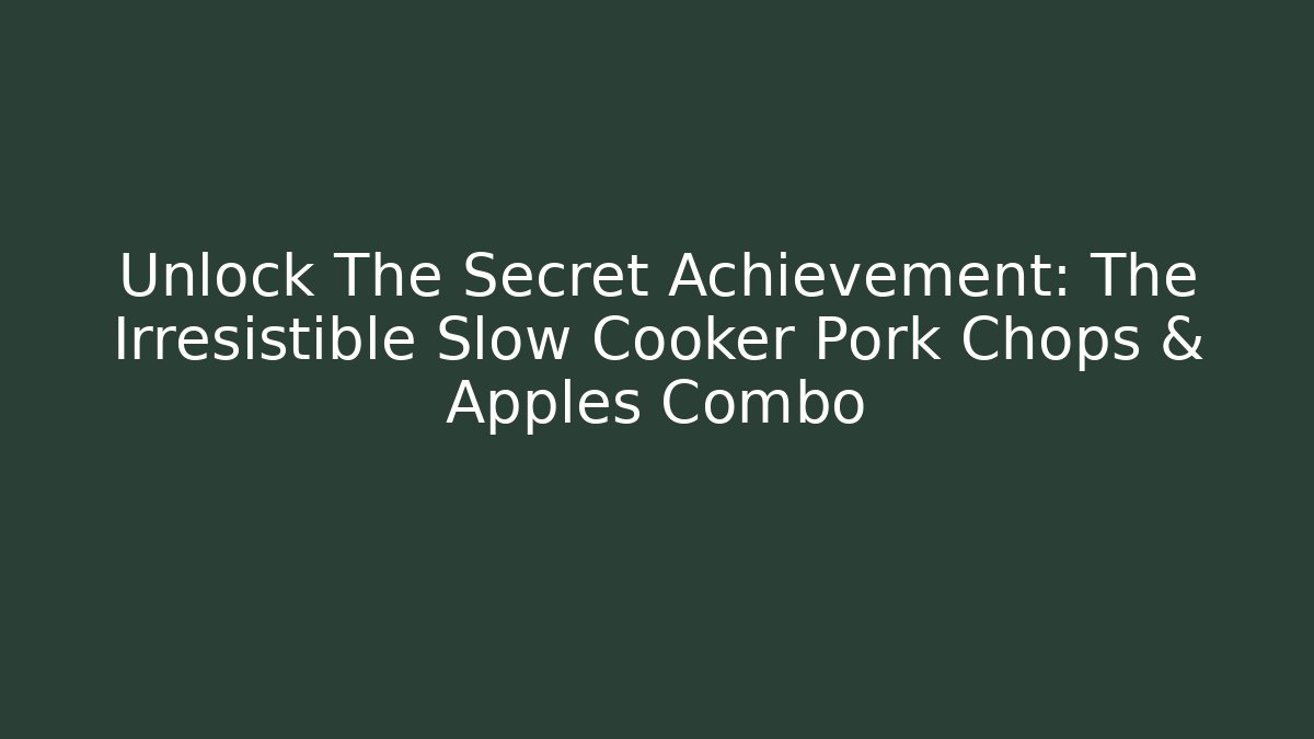 Unlock The Secret Achievement: The Irresistible Slow Cooker Pork Chops & Apples Combo