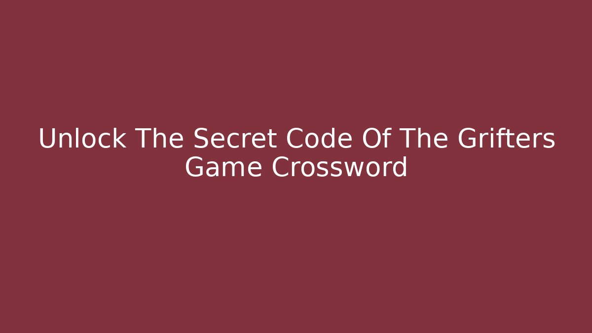 Unlock The Secret Code Of The Grifters Game Crossword - NADclinic