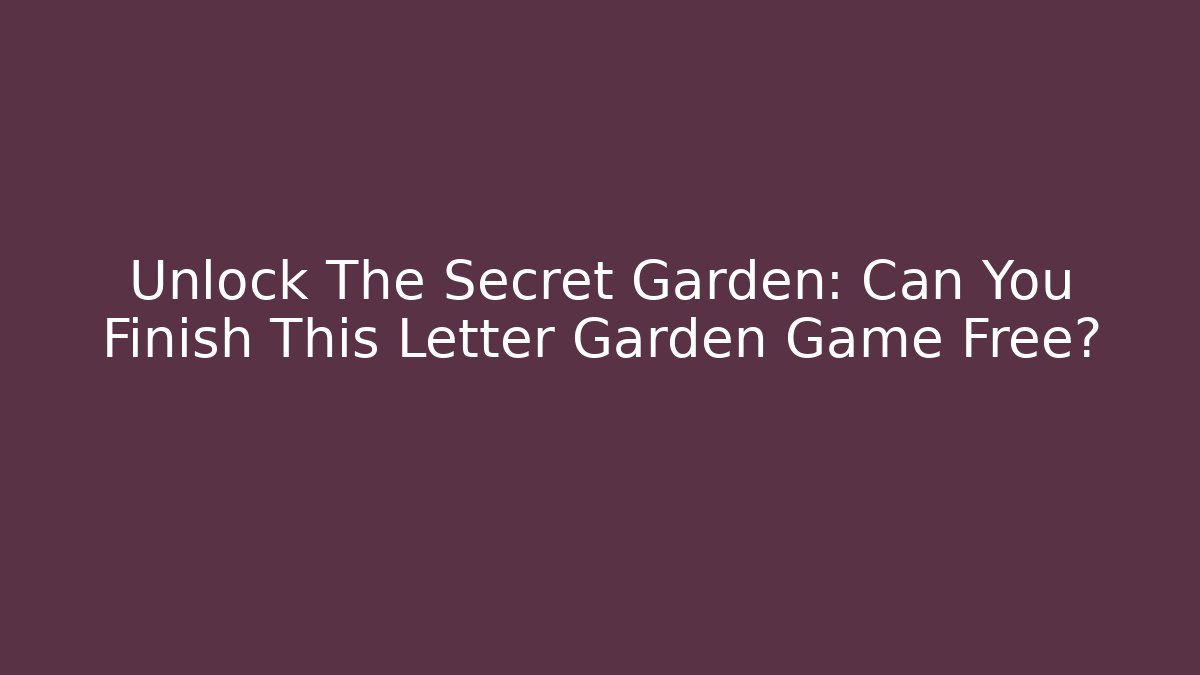 Unlock The Secret Garden: Can You Finish This Letter Garden Game Free?