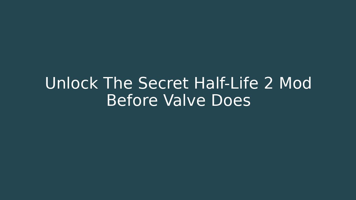 Unlock The Secret Half-Life 2 Mod Before Valve Does