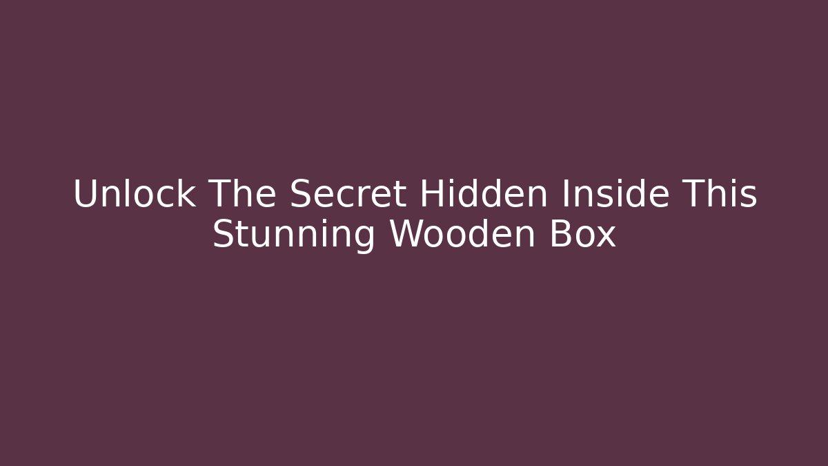 Unlock The Secret Hidden Inside This Stunning Wooden Box