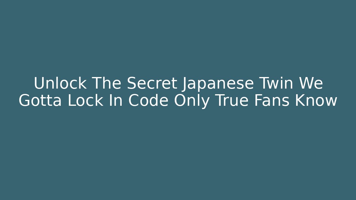 Unlock The Secret Japanese Twin We Gotta Lock In Code Only True Fans Know