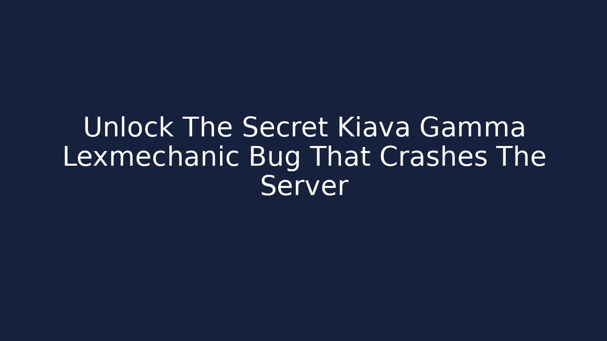 Unlock The Secret Kiava Gamma Lexmechanic Bug That Crashes The Server