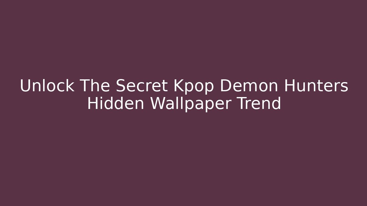 Unlock The Secret Kpop Demon Hunters Hidden Wallpaper Trend - NADclinic