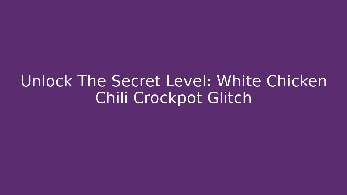 Unlock The Secret Level: White Chicken Chili Crockpot Glitch