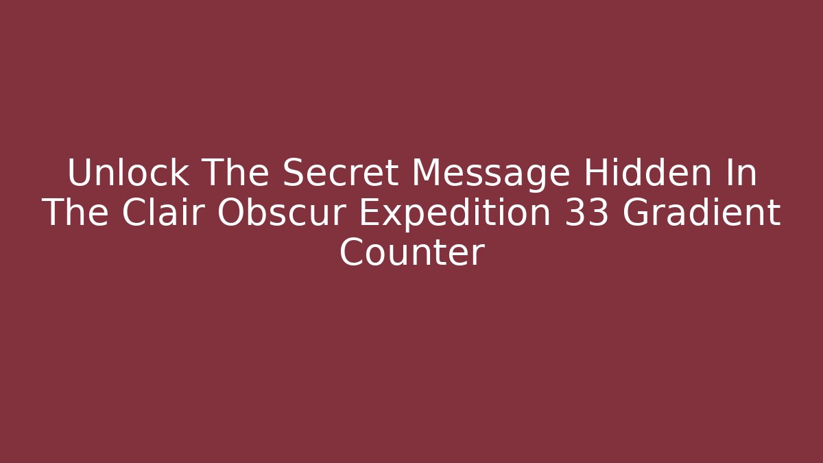 Unlock The Secret Message Hidden In The Clair Obscur Expedition 33 Gradient Counter