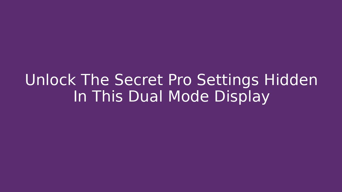 Unlock The Secret Pro Settings Hidden In This Dual Mode Display
