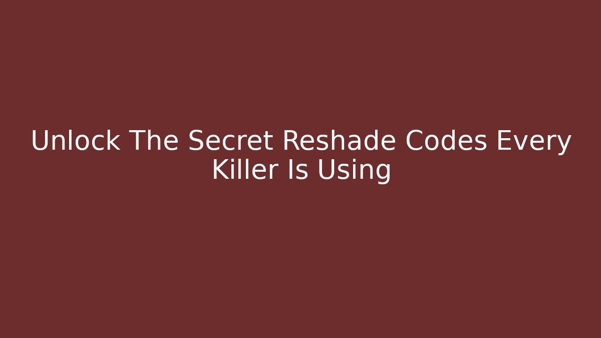 Unlock The Secret Reshade Codes Every Killer Is Using