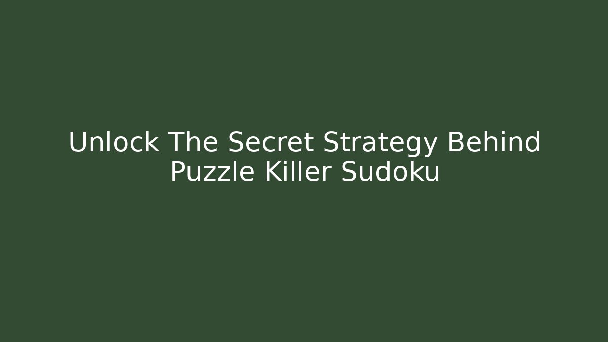 Unlock The Secret Strategy Behind Puzzle Killer Sudoku
