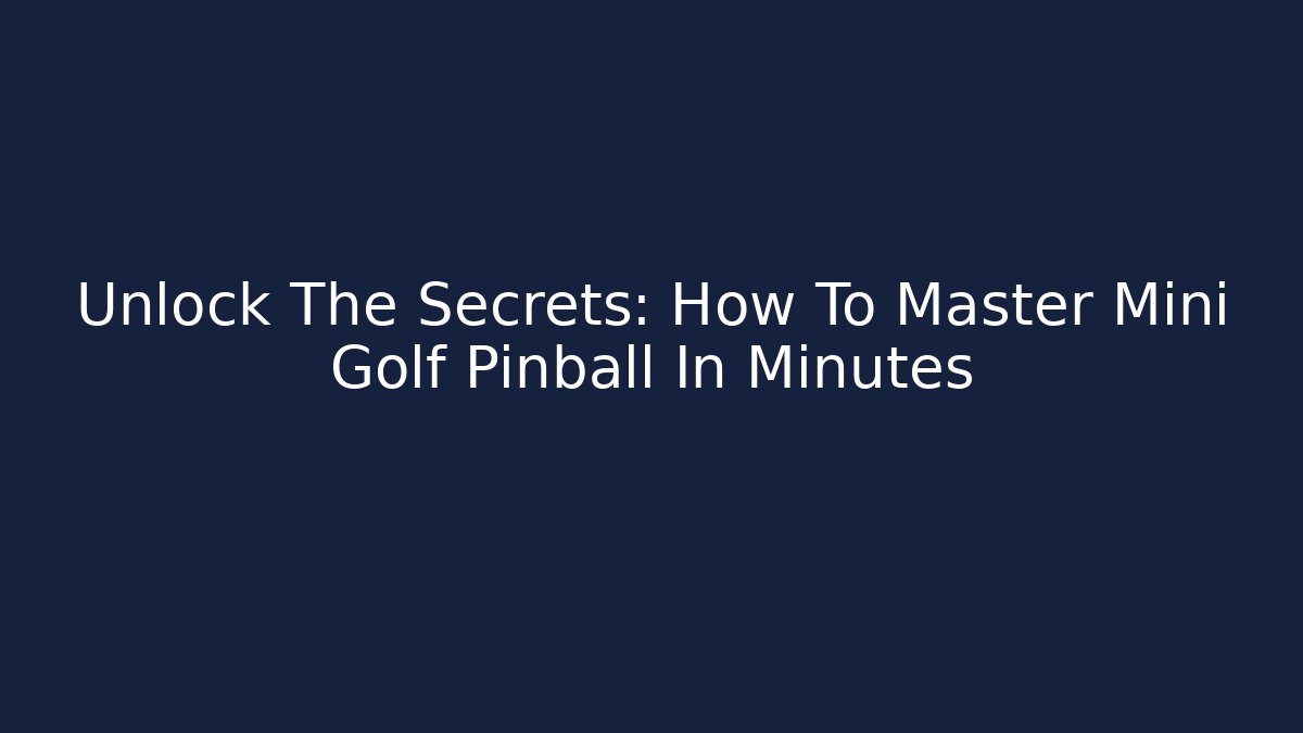 Unlock The Secrets: How To Master Mini Golf Pinball In Minutes