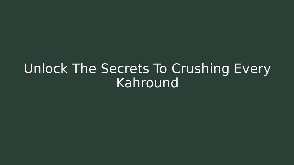 Unlock The Secrets To Crushing Every Kahround