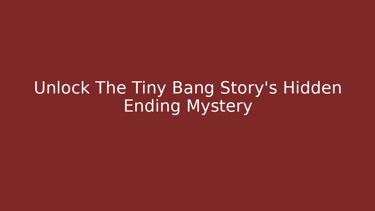 Unlock The Tiny Bang Story's Hidden Ending Mystery