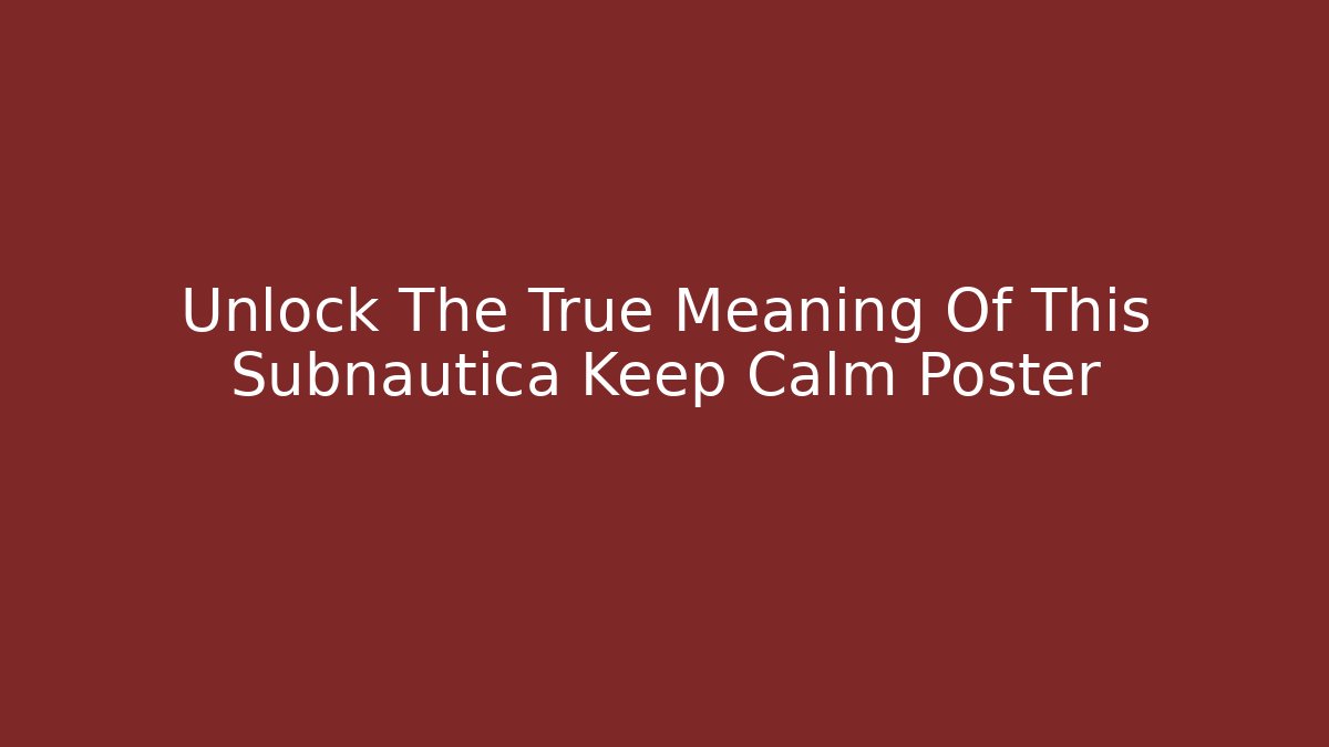 Unlock The True Meaning Of This Subnautica Keep Calm Poster