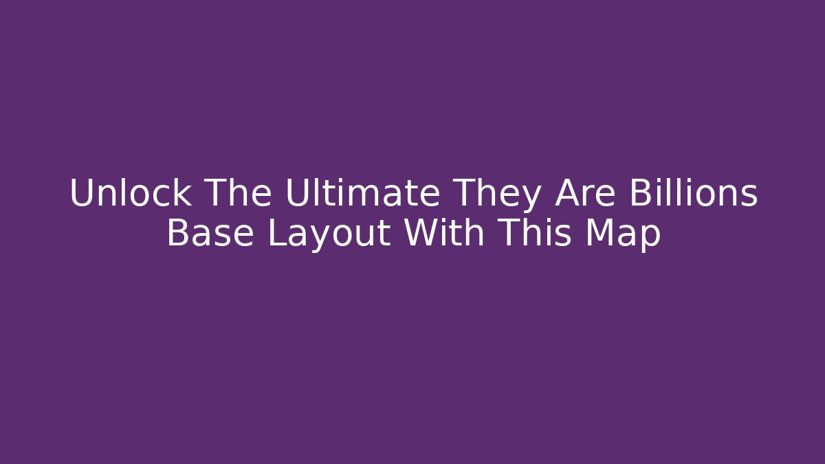 Unlock The Ultimate They Are Billions Base Layout With This Map