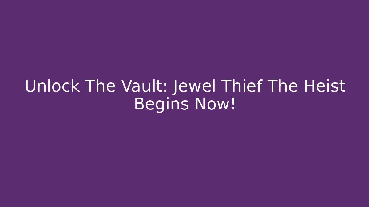 Unlock The Vault: Jewel Thief The Heist Begins Now!