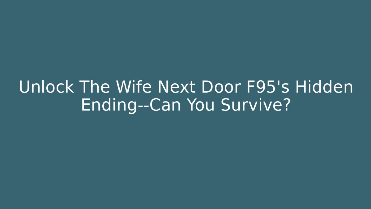 Unlock The Wife Next Door F95’s Hidden Ending—Can You Survive?
