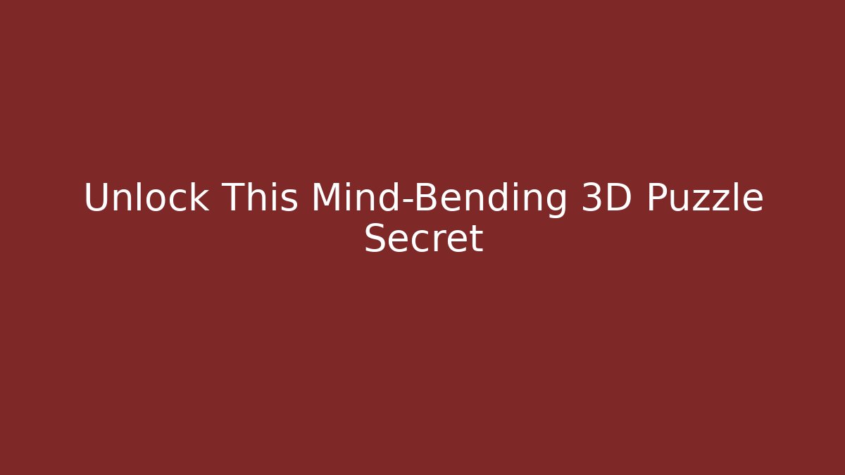 Unlock This Mind-Bending 3D Puzzle Secret