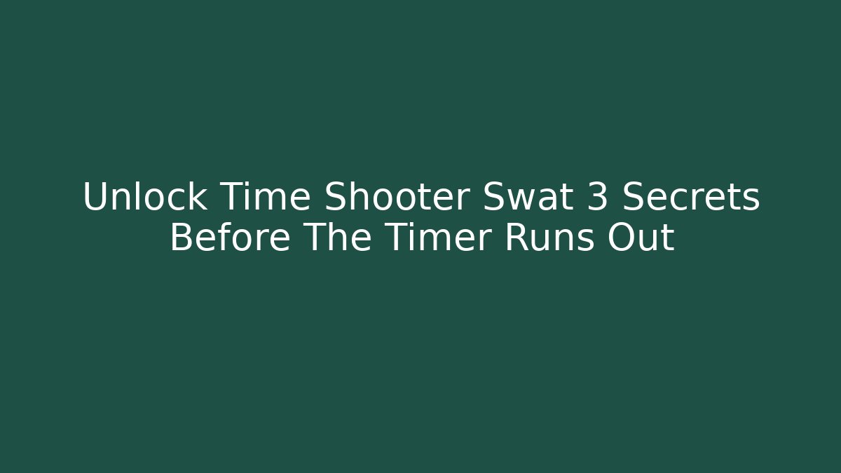 Unlock Time Shooter Swat 3 Secrets Before The Timer Runs Out - NADclinic