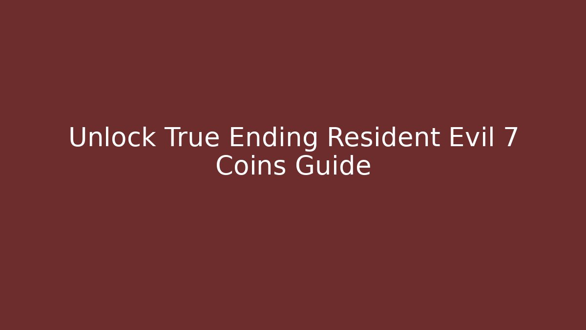 Unlock True Ending Resident Evil 7 Coins Guide - NADclinic
