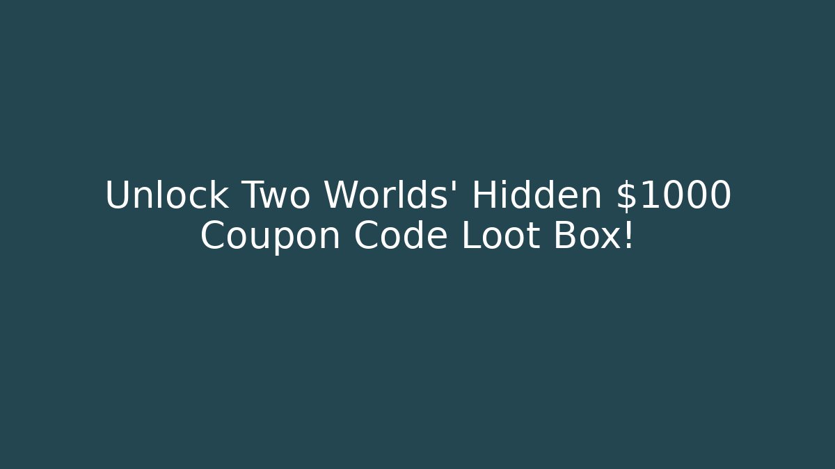 Unlock Two Worlds' Hidden $1000 Coupon Code Loot Box!