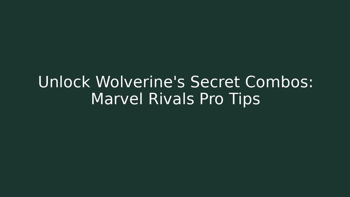 Unlock Wolverine's Secret Combos: Marvel Rivals Pro Tips - NADclinic