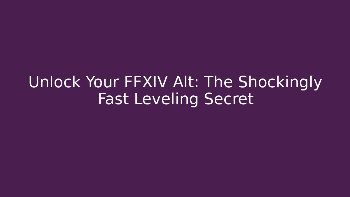 Unlock Your FFXIV Alt: The Shockingly Fast Leveling Secret - NADclinic