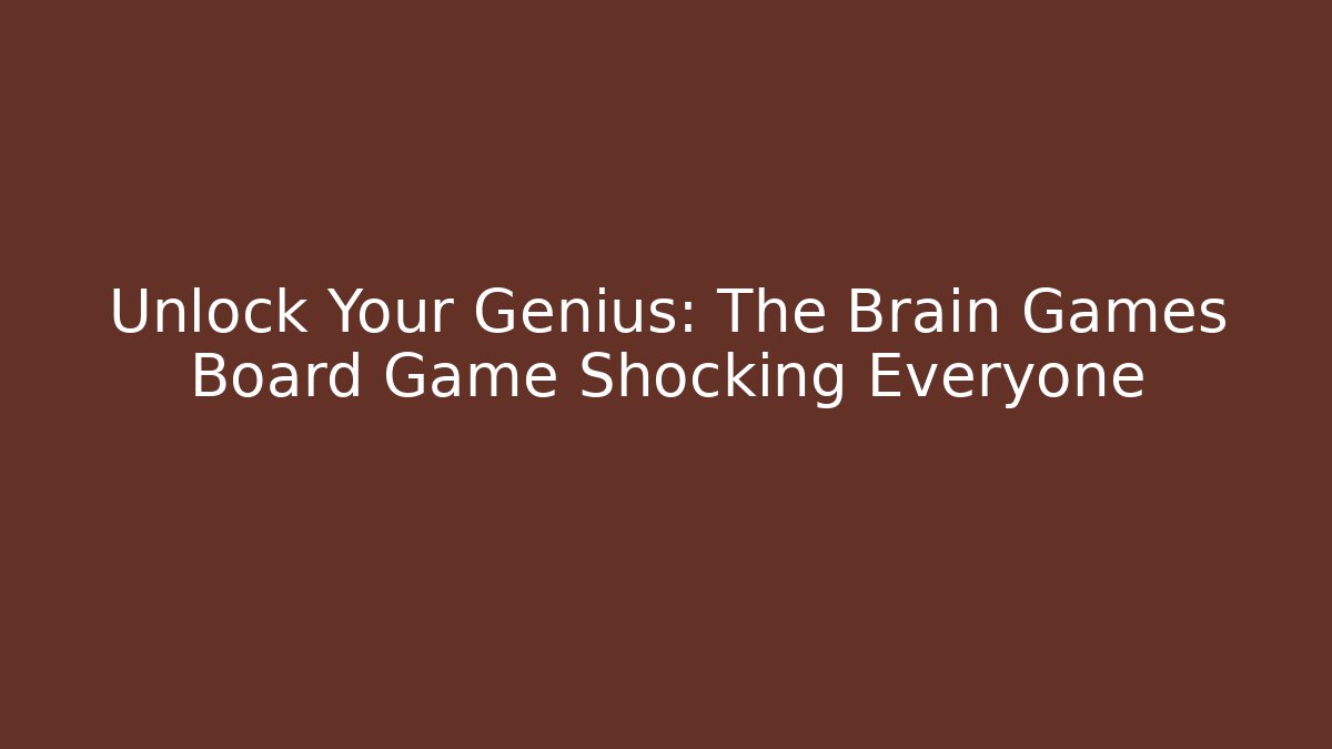 Unlock Your Genius: The Brain Games Board Game Shocking Everyone