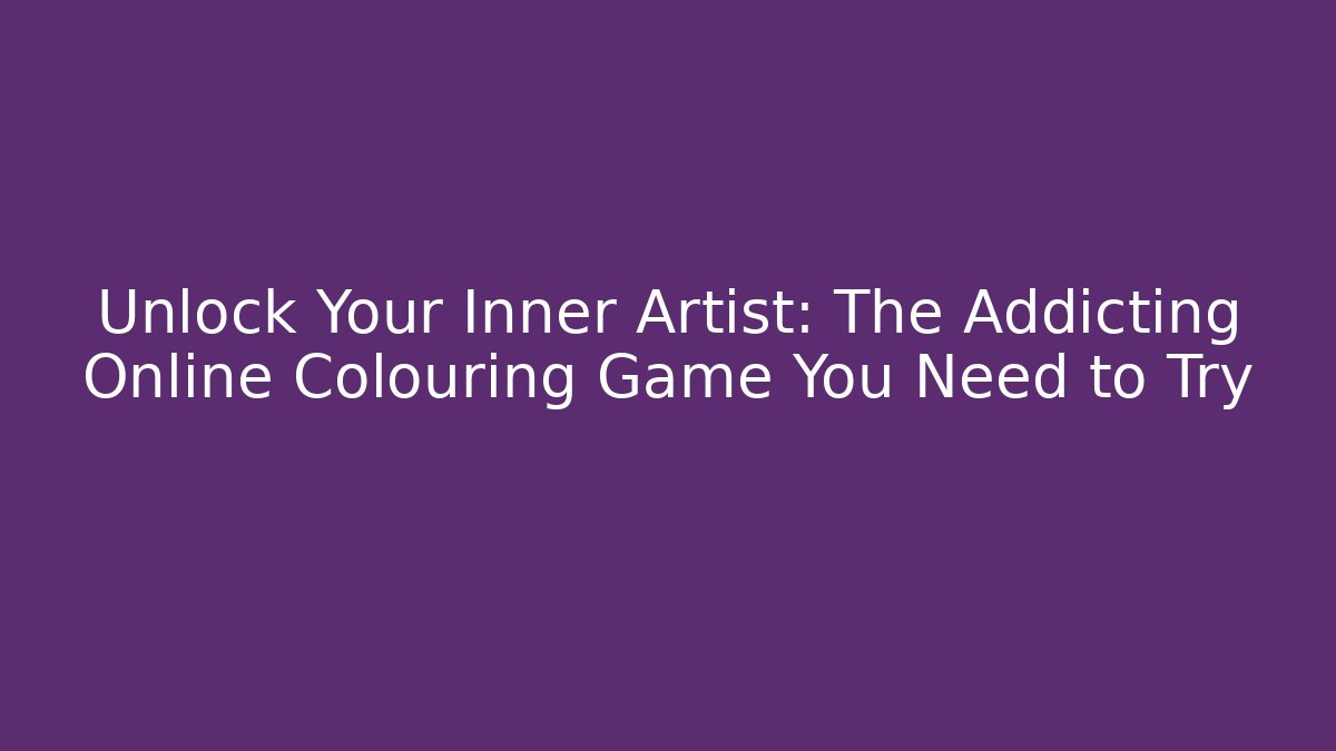 Unlock Your Inner Artist: The Addicting Online Colouring Game You Need to Try