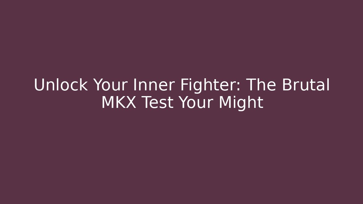 Unlock Your Inner Fighter: The Brutal MKX Test Your Might