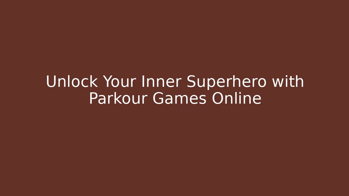 Unlock Your Inner Superhero with Parkour Games Online
