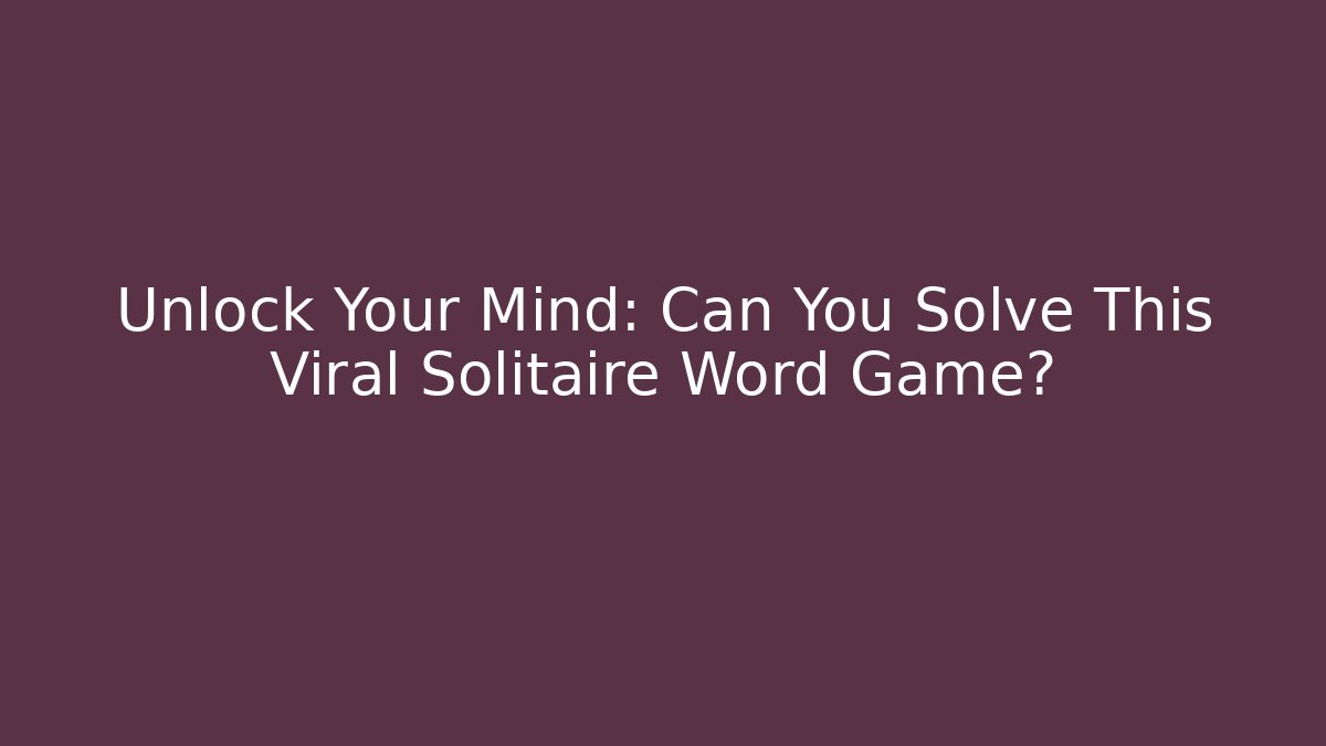 Unlock Your Mind: Can You Solve This Viral Solitaire Word Game?
