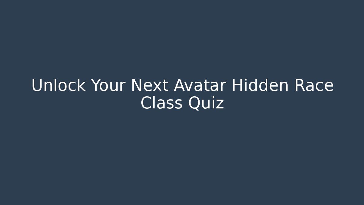 Unlock Your Next Avatar Hidden Race Class Quiz