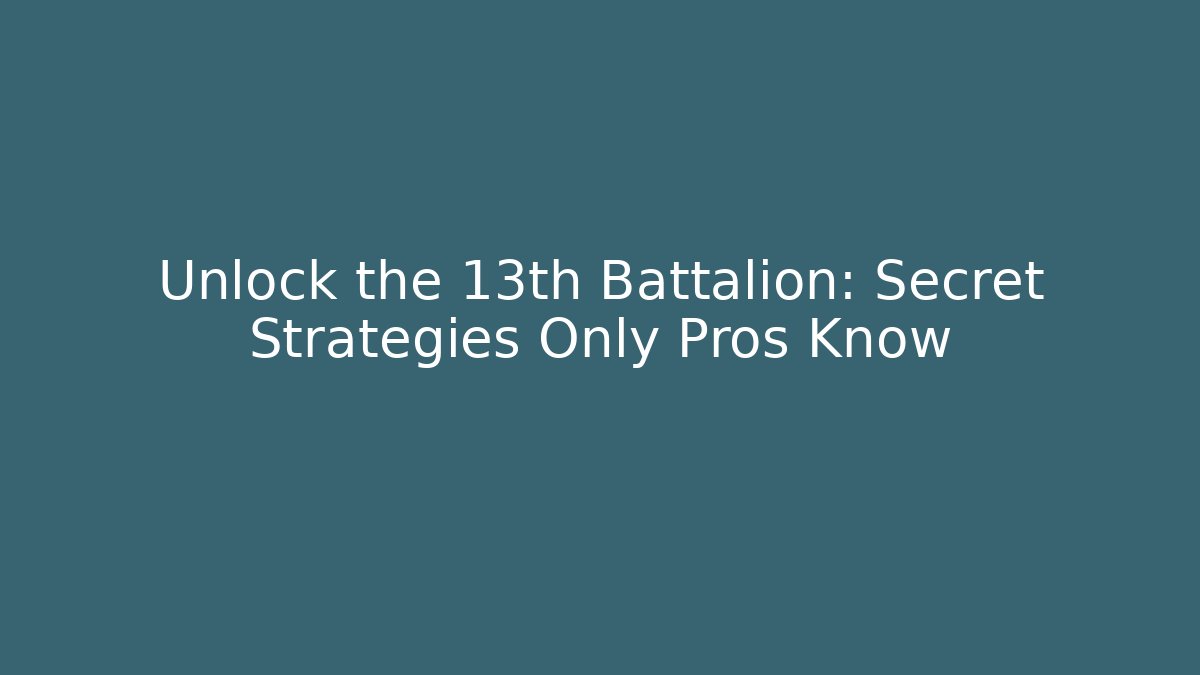 Unlock the 13th Battalion: Secret Strategies Only Pros Know