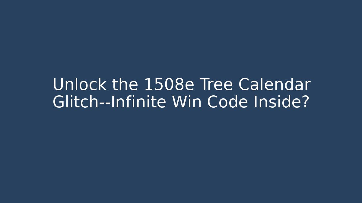 Unlock the 1508e Tree Calendar Glitch—Infinite Win Code Inside?