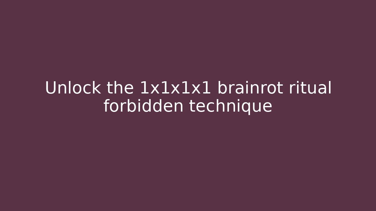 Unlock the 1x1x1x1 brainrot ritual forbidden technique