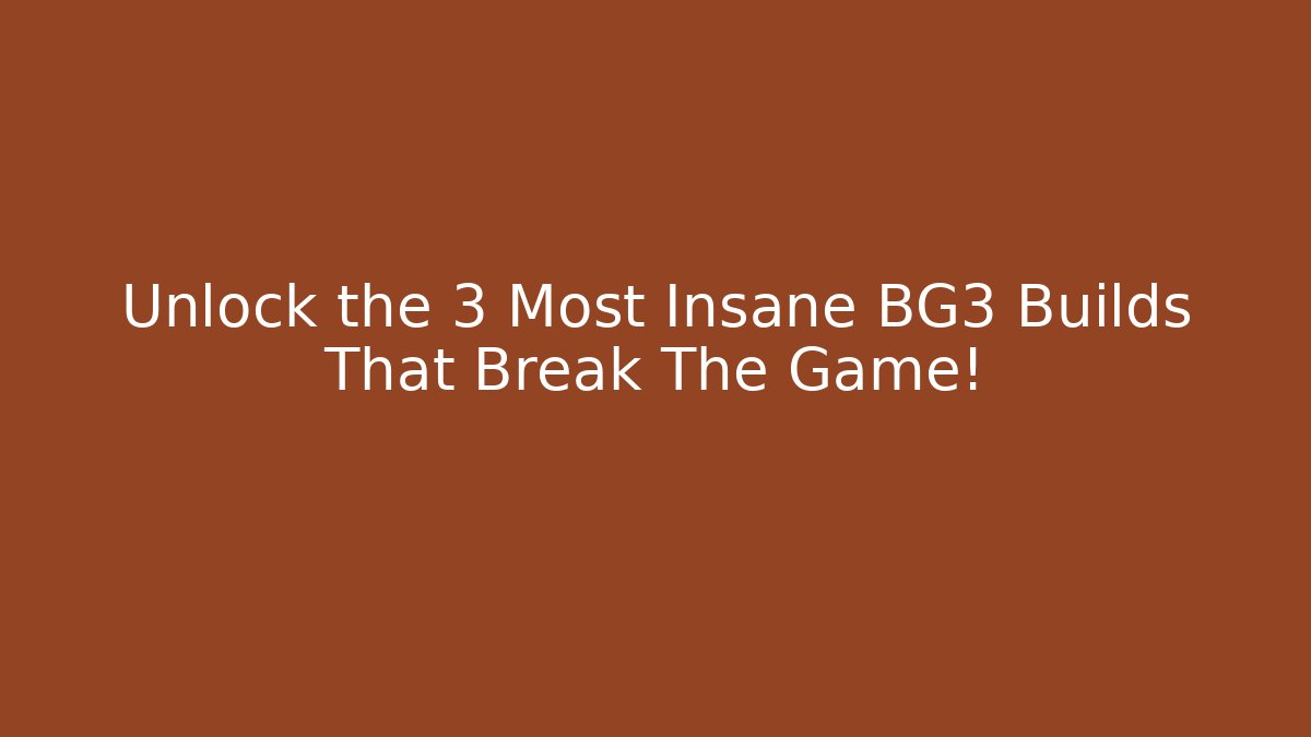 Unlock the 3 Most Insane BG3 Builds That Break The Game!