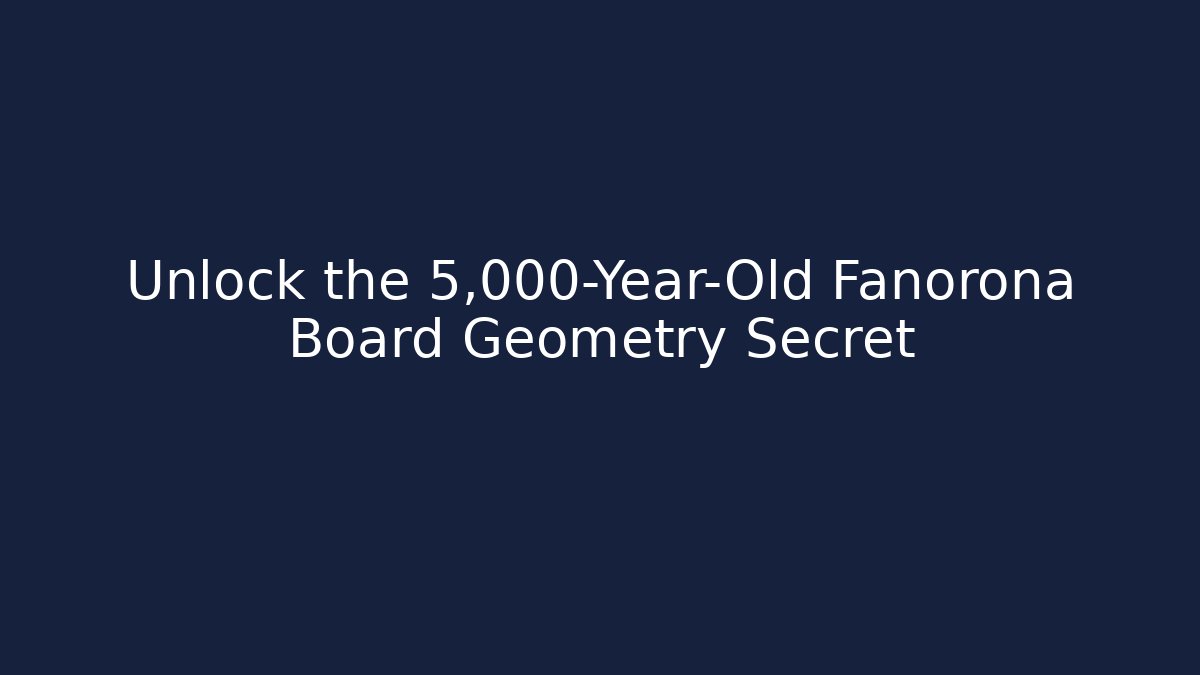 Unlock the 5,000-Year-Old Fanorona Board Geometry Secret