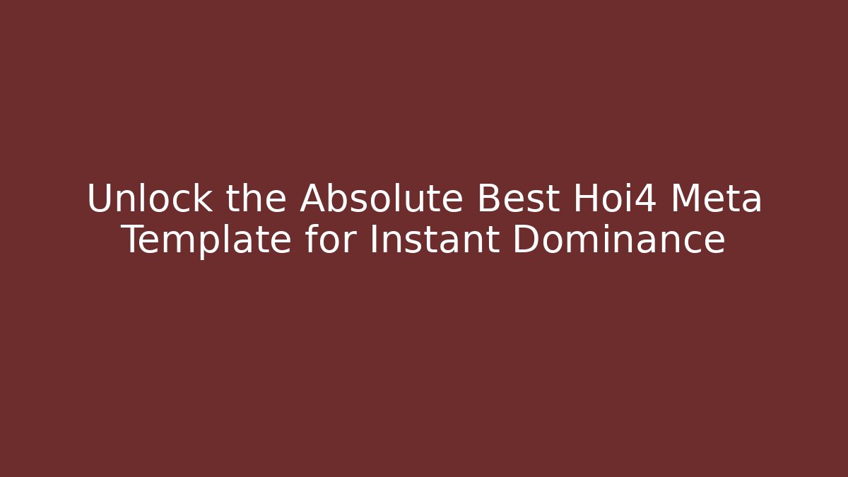 Unlock the Absolute Best Hoi4 Meta Template for Instant Dominance