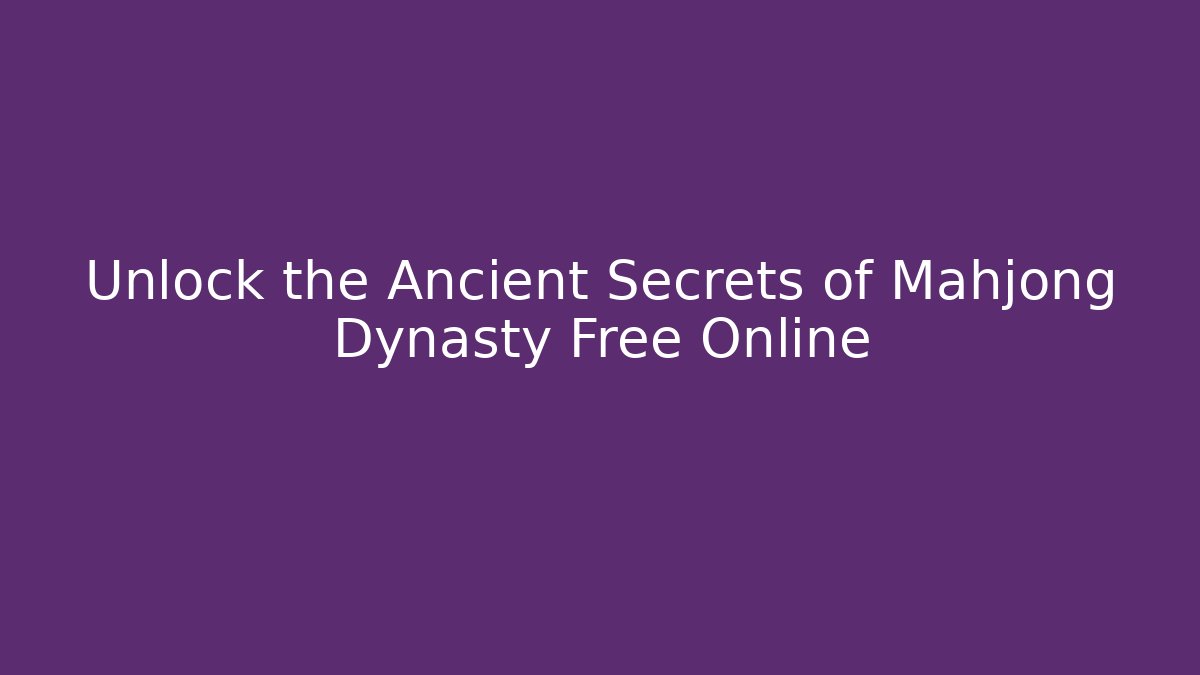 Unlock the Ancient Secrets of Mahjong Dynasty Free Online