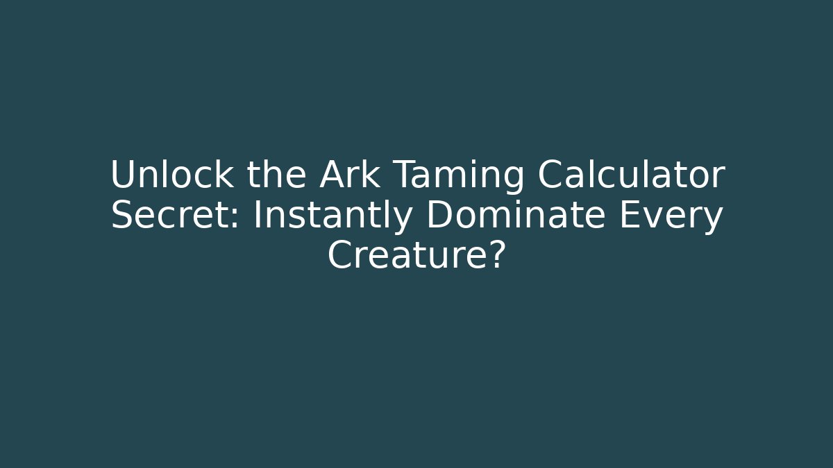 Unlock the Ark Taming Calculator Secret: Instantly Dominate Every Creature?