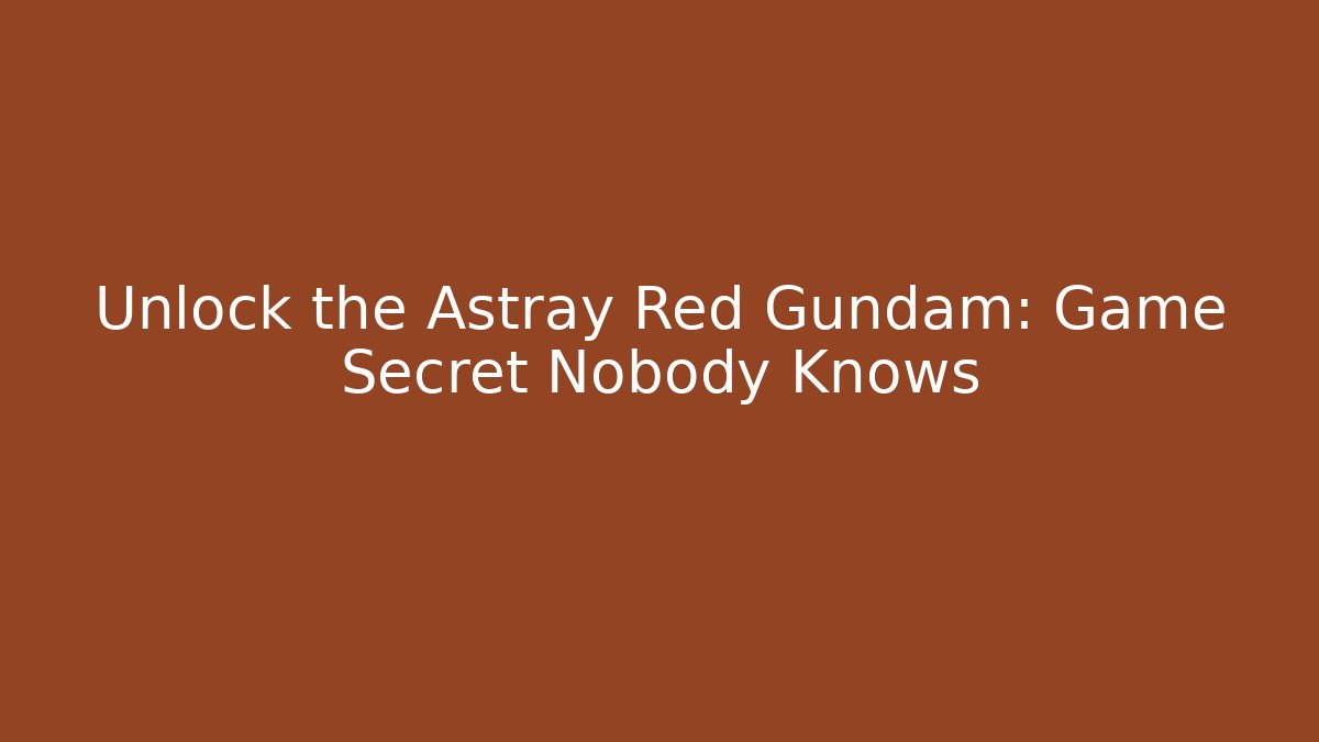 Unlock the Astray Red Gundam: Game Secret Nobody Knows