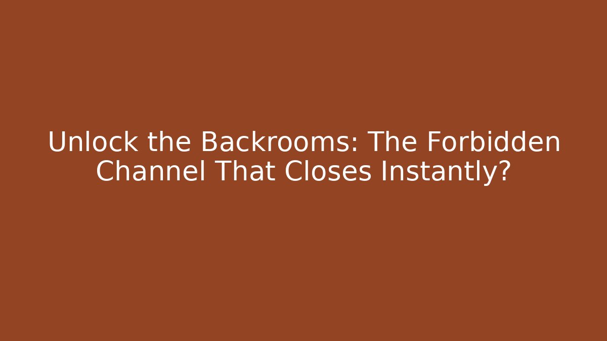 Unlock the Backrooms: The Forbidden Channel That Closes Instantly?