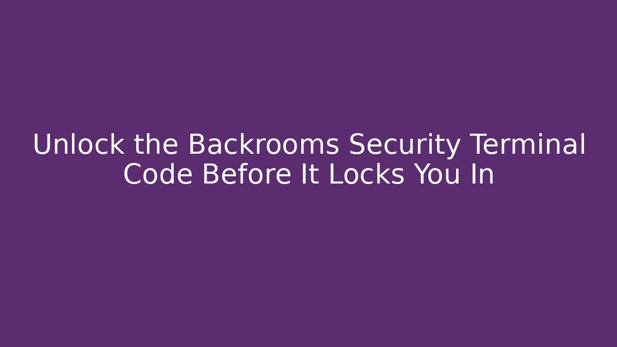 Unlock the Backrooms Security Terminal Code Before It Locks You In - NADclinic