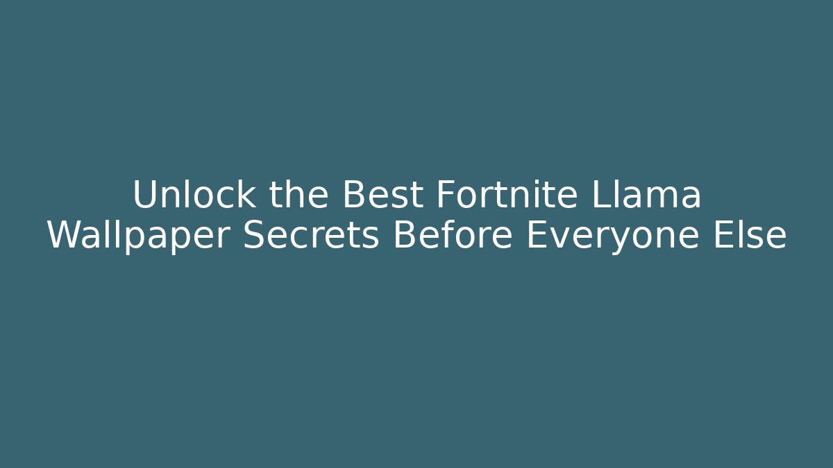 Unlock the Best Fortnite Llama Wallpaper Secrets Before Everyone Else - NADclinic